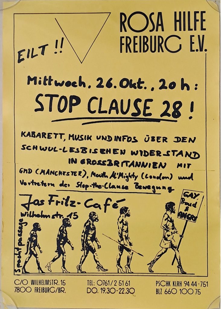 Gelbes Poster mit einfachem auf der Spitze stehendem Dreieck auf dem Briefpapier der Rosa Hilfe Freiburg, handgeschriebener Text: Eilt!! Mittwoch, 26. Okt., 20 Uhr: Stop clause 28! Kabarett, Musik und Infos über den Schwul-lesbischen Widerstand in Grossbritannien mit GMD (Manchester), Mouth M´Mighty (London) und Vertretern der Stop-the-Clause Bewegung Jos Fritz Café Wilhelmstr. 15 Spechtpassage Bild zeigt unten eine Zeichnung, verschiedene Schritte der Evolution Urmensch-> moderner Mensch, alle Figuren tragen Highheels und die letzte ein Schild: Gay, proud & angry