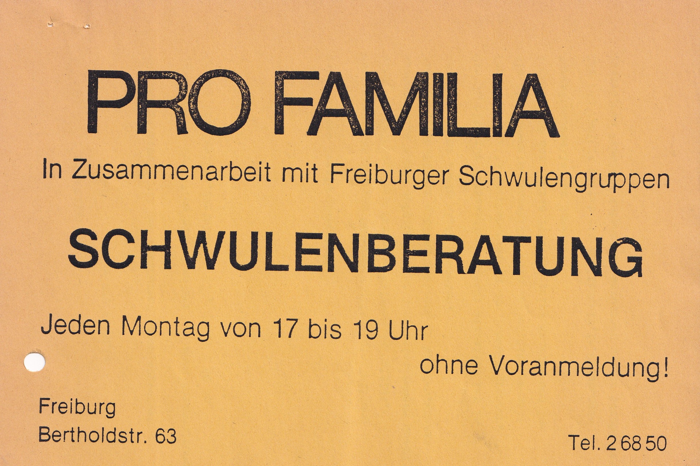 Ausschnitt aus Flyer, gelber Hintergrund: PRO FAMILIA In Zusammenarbeit mit Freiburger Schwulengruppen SCHWULENBERATUNG Jeden Montag von 17 bis 19 Uhr ohne Voranmeldung! Freiburg Bertholdstr. 63 Tel. 2 68 50